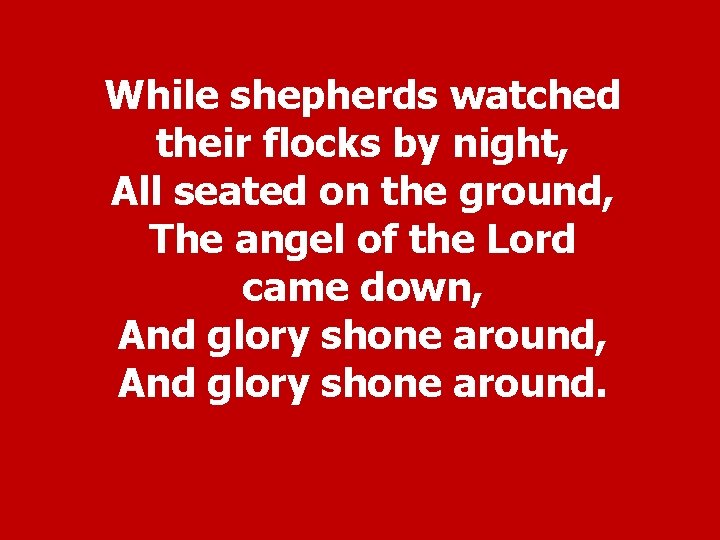 While shepherds watched their flocks by night, All seated on the ground, The angel