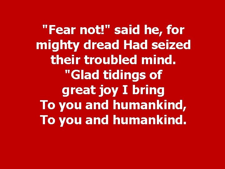 "Fear not!" said he, for mighty dread Had seized their troubled mind. "Glad tidings