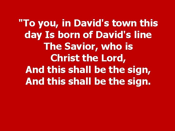 "To you, in David's town this day Is born of David's line The Savior,