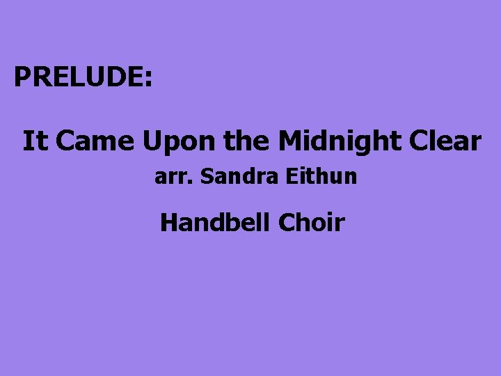  PRELUDE: It Came Upon the Midnight Clear arr. Sandra Eithun Handbell Choir 