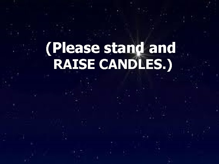 (Please stand RAISE CANDLES. ) 