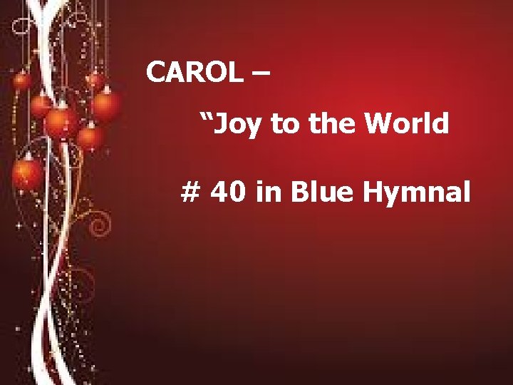 CAROL – “Joy to the World # 40 in Blue Hymnal 