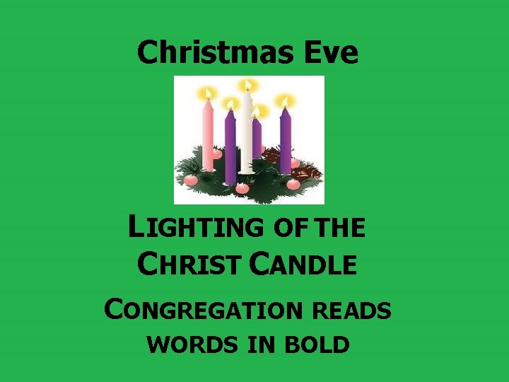 Christmas Eve LIGHTING OF THE CHRIST CANDLE CONGREGATION READS WORDS IN BOLD 