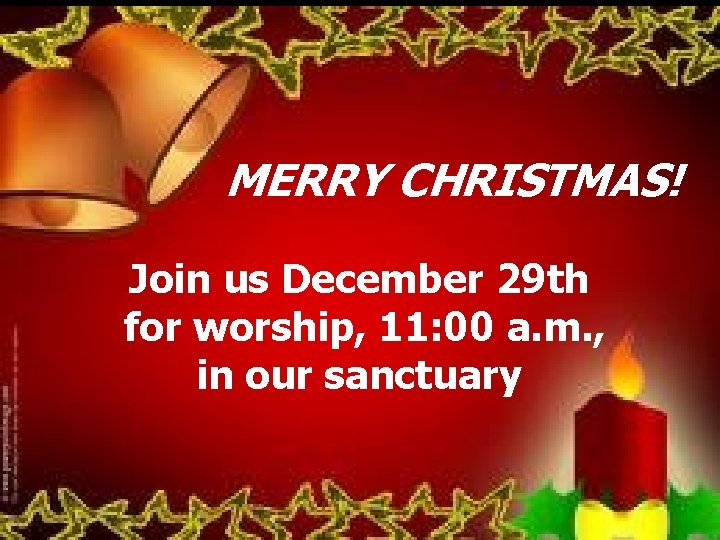  MERRY CHRISTMAS! Join us December 29 th for worship, 11: 00 a. m.