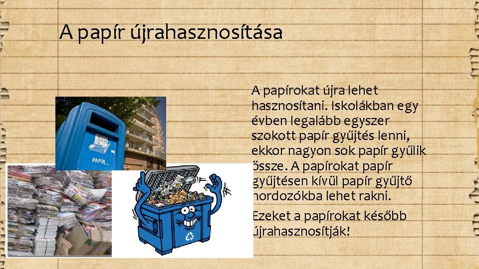 A papír újrahasznosítása A papírokat újra lehet hasznosítani. Iskolákban egy évben legalább egyszer szokott