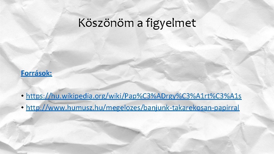 Köszönöm a figyelmet Források: • https: //hu. wikipedia. org/wiki/Pap%C 3%ADrgy%C 3%A 1 rt%C 3%A