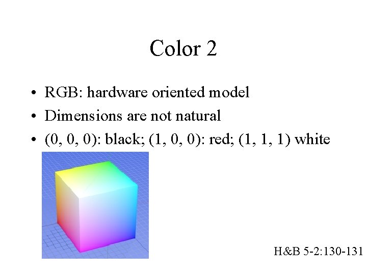 Color 2 • RGB: hardware oriented model • Dimensions are not natural • (0,