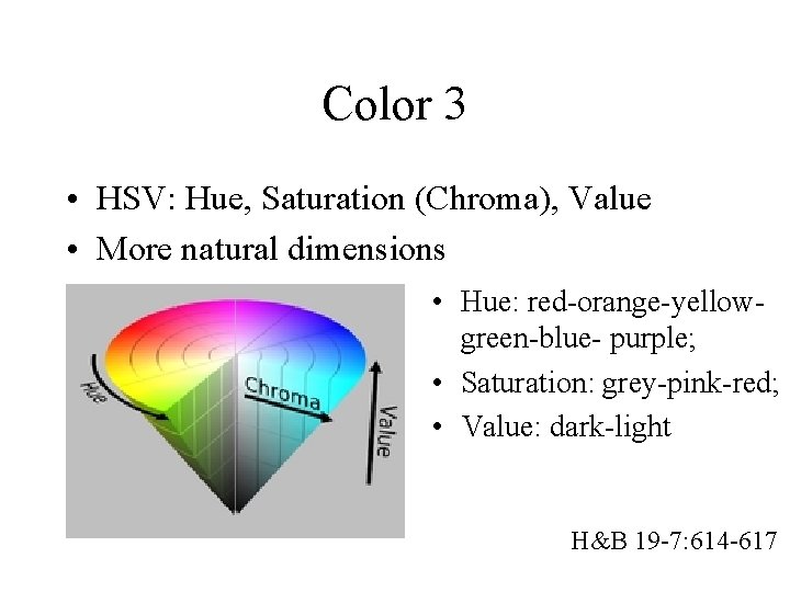 Color 3 • HSV: Hue, Saturation (Chroma), Value • More natural dimensions • Hue: