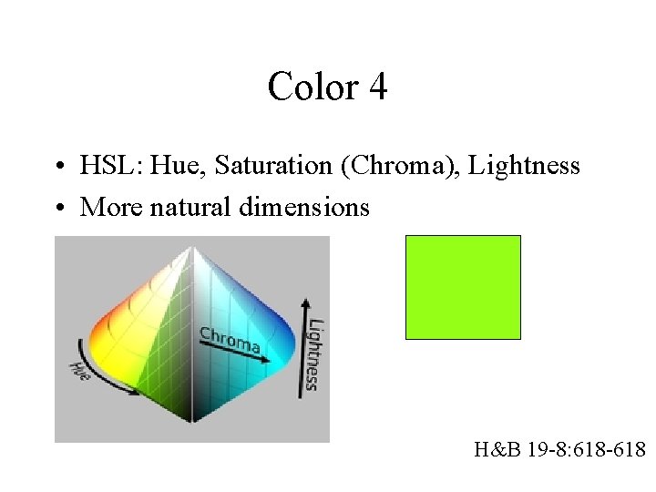 Color 4 • HSL: Hue, Saturation (Chroma), Lightness • More natural dimensions H&B 19