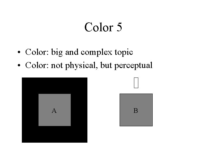 Color 5 • Color: big and complex topic • Color: not physical, but perceptual