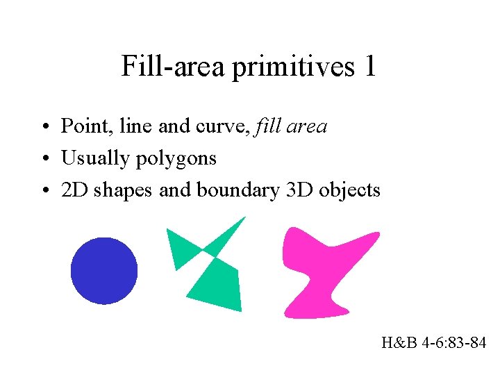 Fill-area primitives 1 • Point, line and curve, fill area • Usually polygons •