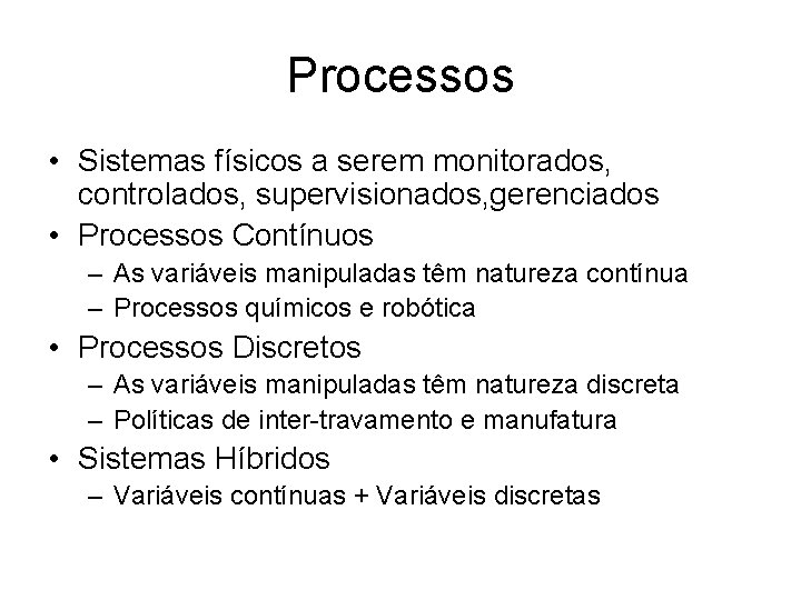 Processos • Sistemas físicos a serem monitorados, controlados, supervisionados, gerenciados • Processos Contínuos –