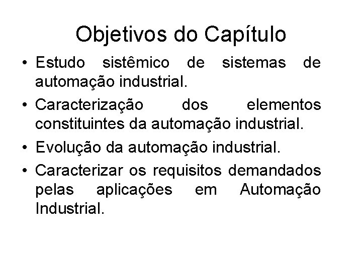 Objetivos do Capítulo • Estudo sistêmico de sistemas de automação industrial. • Caracterização dos