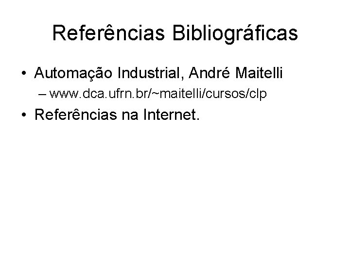 Referências Bibliográficas • Automação Industrial, André Maitelli – www. dca. ufrn. br/~maitelli/cursos/clp • Referências