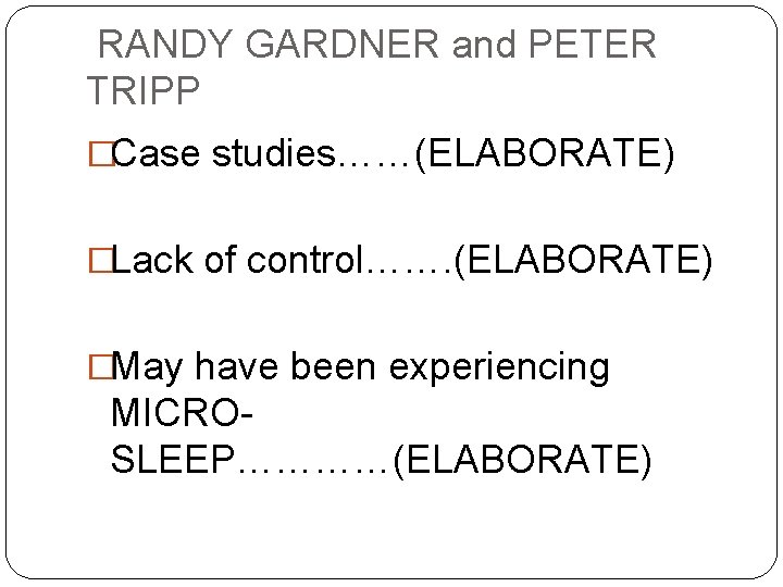 RANDY GARDNER and PETER TRIPP �Case studies……(ELABORATE) �Lack of control……. (ELABORATE) �May have been