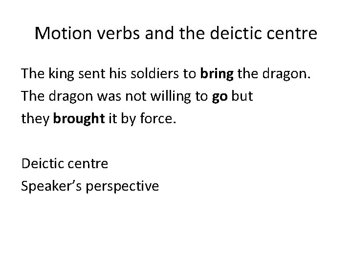 Motion verbs and the deictic centre The king sent his soldiers to bring the Motion verbs and the deictic centre The king sent his soldiers to bring the