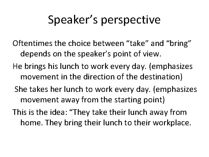 Speaker’s perspective Oftentimes the choice between “take” and “bring” depends on the speaker’s point Speaker’s perspective Oftentimes the choice between “take” and “bring” depends on the speaker’s point