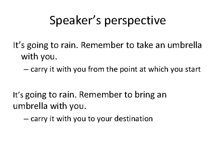 Speaker’s perspective It’s going to rain. Remember to take an umbrella with you. – Speaker’s perspective It’s going to rain. Remember to take an umbrella with you. –