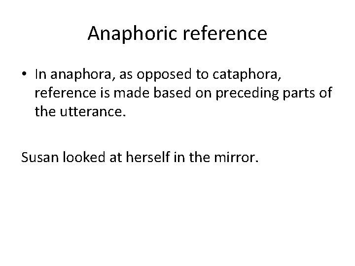 Anaphoric reference • In anaphora, as opposed to cataphora, reference is made based on Anaphoric reference • In anaphora, as opposed to cataphora, reference is made based on