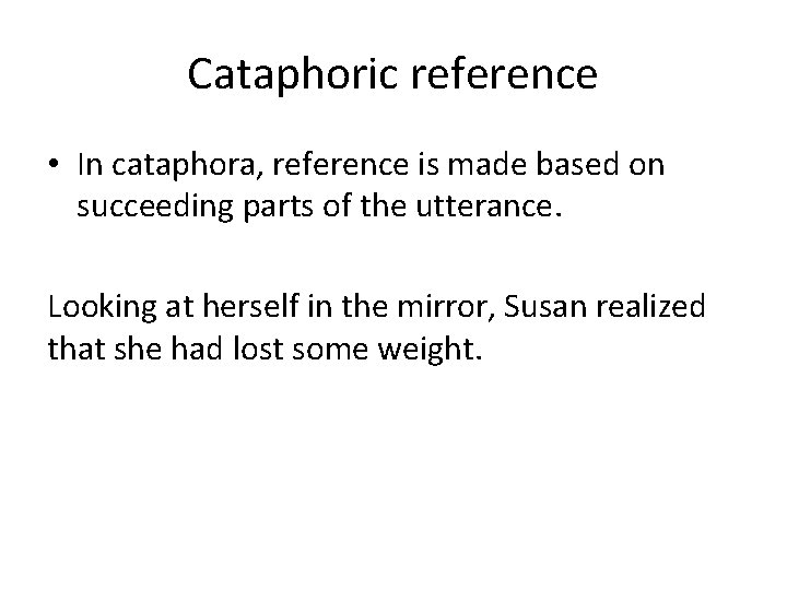 Cataphoric reference • In cataphora, reference is made based on succeeding parts of the Cataphoric reference • In cataphora, reference is made based on succeeding parts of the