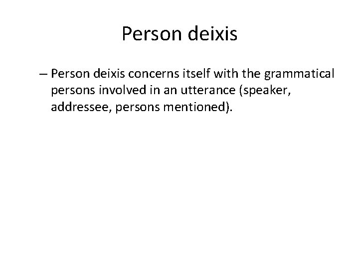 Person deixis – Person deixis concerns itself with the grammatical persons involved in an Person deixis – Person deixis concerns itself with the grammatical persons involved in an
