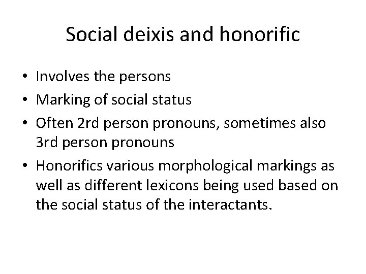 Social deixis and honorific • Involves the persons • Marking of social status • Social deixis and honorific • Involves the persons • Marking of social status •