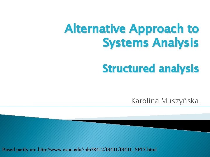 Alternative Approach to Systems Analysis Structured analysis Karolina Muszyńska Based partly on: http: //www.