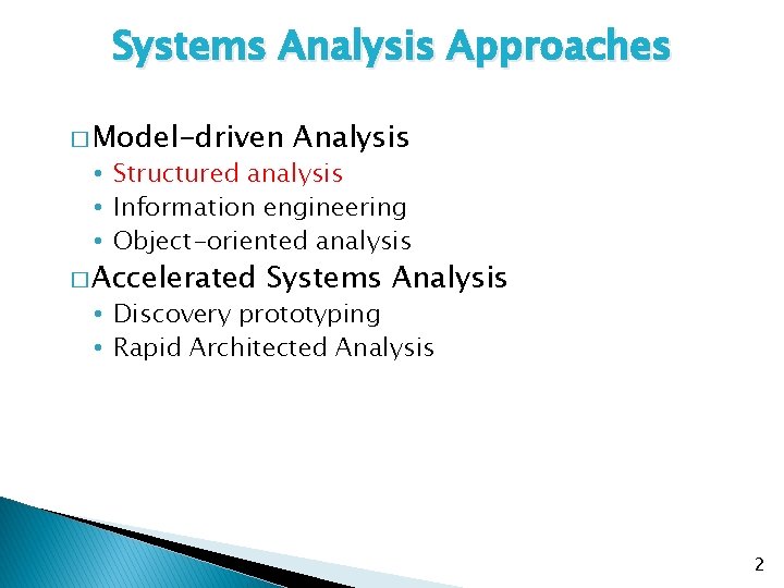 Systems Analysis Approaches � Model-driven Analysis • Structured analysis • Information engineering • Object-oriented