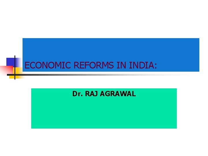ECONOMIC REFORMS IN INDIA: Dr. RAJ AGRAWAL 