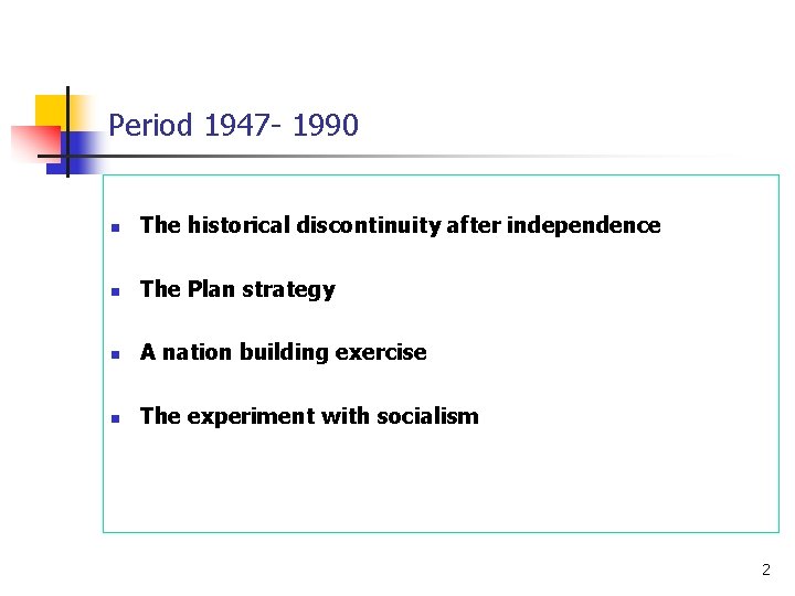 Period 1947 - 1990 n The historical discontinuity after independence n The Plan strategy