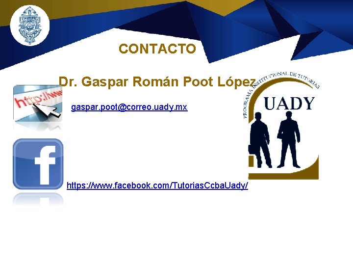 CONTACTO Dr. Gaspar Román Poot López gaspar. poot@correo. uady. mx https: //www. facebook. com/Tutorias. CONTACTO Dr. Gaspar Román Poot López gaspar. poot@correo. uady. mx https: //www. facebook. com/Tutorias.