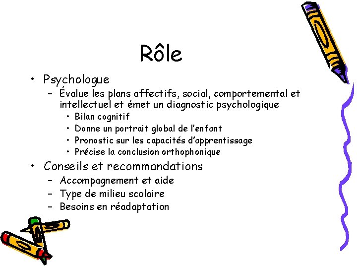 Rôle • Psychologue – Évalue les plans affectifs, social, comportemental et intellectuel et émet