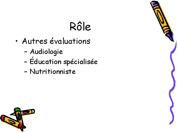 Rôle • Autres évaluations – Audiologie – Éducation spécialisée – Nutritionniste 