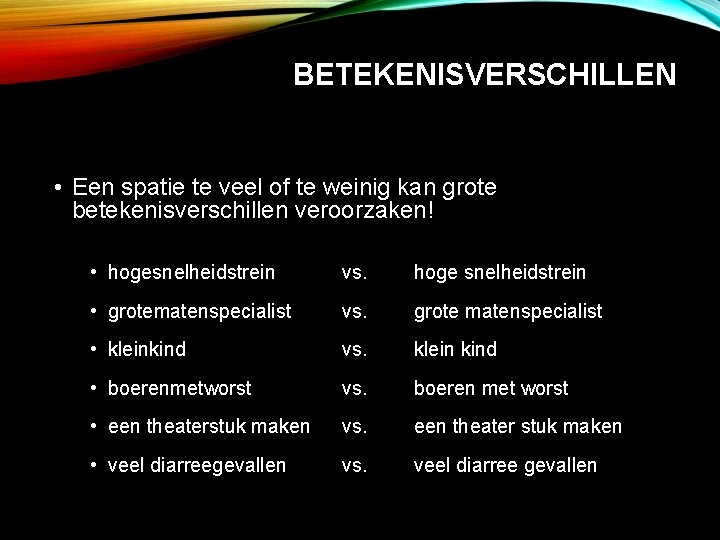 BETEKENISVERSCHILLEN • Een spatie te veel of te weinig kan grote betekenisverschillen veroorzaken! •