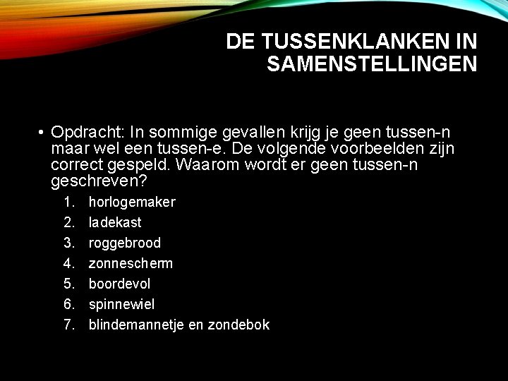 DE TUSSENKLANKEN IN SAMENSTELLINGEN • Opdracht: In sommige gevallen krijg je geen tussen-n maar
