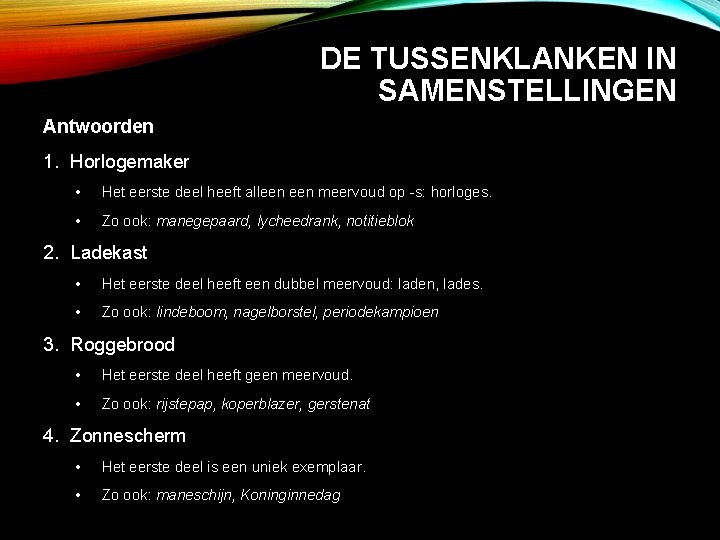 DE TUSSENKLANKEN IN SAMENSTELLINGEN Antwoorden 1. Horlogemaker • Het eerste deel heeft alleen meervoud