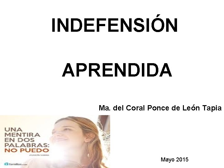 INDEFENSIÓN APRENDIDA Ma. del Coral Ponce de León Tapia Mayo 2015 