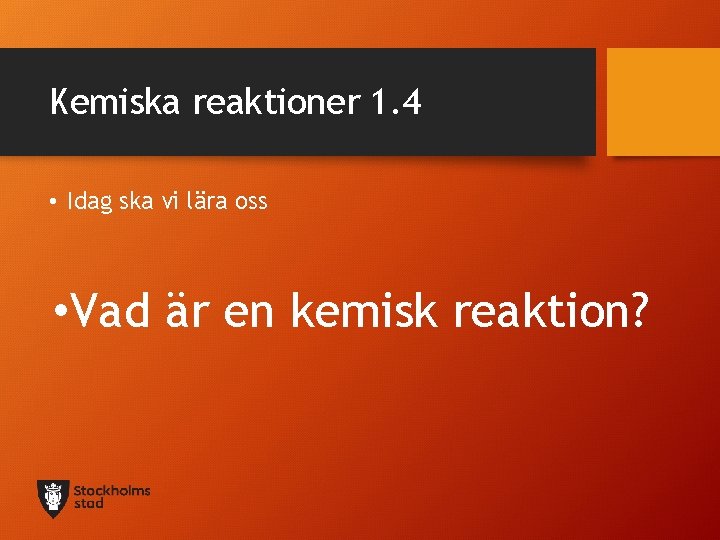 Kemiska reaktioner 1. 4 • Idag ska vi lära oss • Vad är en