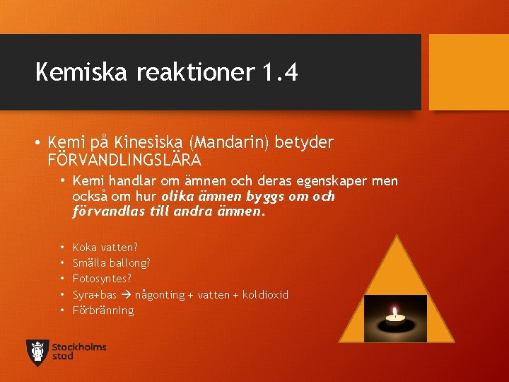 Kemiska reaktioner 1. 4 • Kemi på Kinesiska (Mandarin) betyder FÖRVANDLINGSLÄRA • Kemi handlar