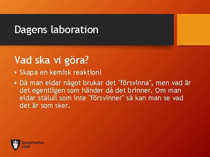 Dagens laboration Vad ska vi göra? • Skapa en kemisk reaktion! • Då man