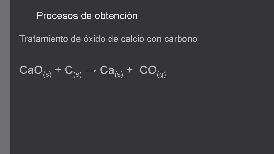 Procesos de obtención Tratamiento de óxido de calcio con carbono Ca. O(s) + C(s)