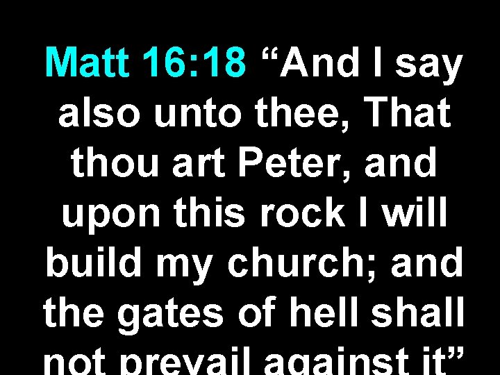 Matt 16: 18 “And I say also unto thee, That thou art Peter, and Matt 16: 18 “And I say also unto thee, That thou art Peter, and