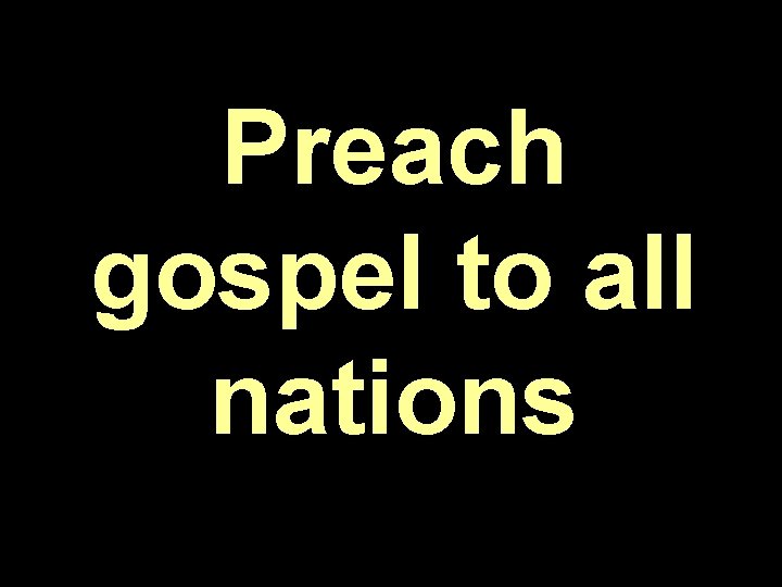 Preach gospel to all nations Preach gospel to all nations