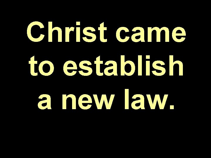 Christ came to establish a new law. Christ came to establish a new law.