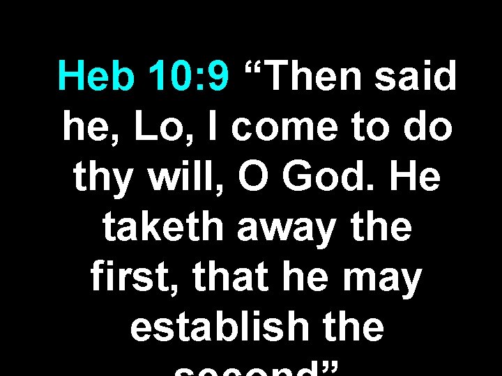 Heb 10: 9 “Then said he, Lo, I come to do thy will, O Heb 10: 9 “Then said he, Lo, I come to do thy will, O