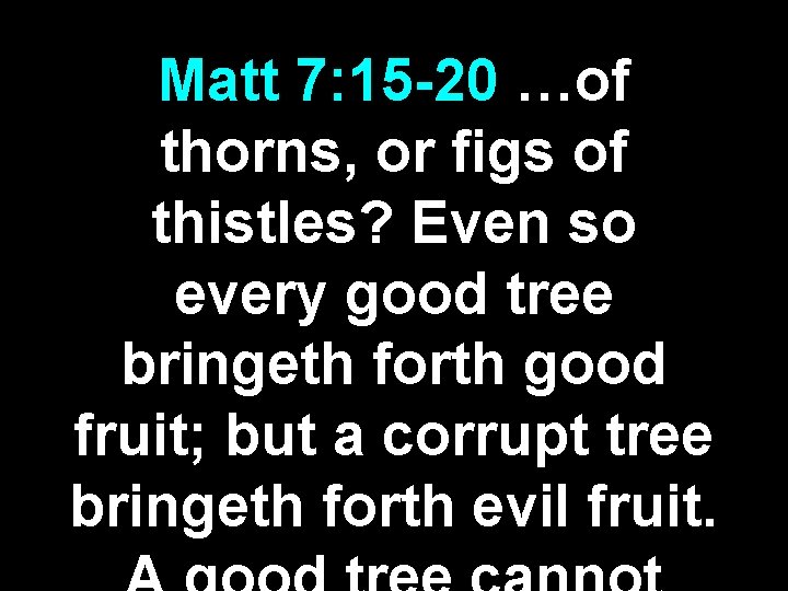 Matt 7: 15 -20 …of thorns, or figs of thistles? Even so every good Matt 7: 15 -20 …of thorns, or figs of thistles? Even so every good