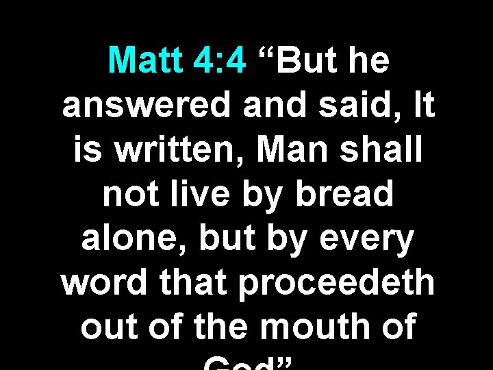 Matt 4: 4 “But he answered and said, It is written, Man shall not Matt 4: 4 “But he answered and said, It is written, Man shall not