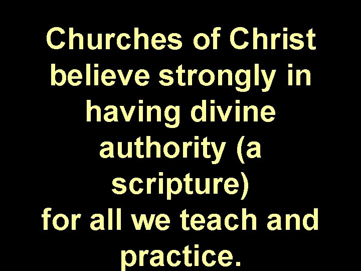 Churches of Christ believe strongly in having divine authority (a scripture) for all we Churches of Christ believe strongly in having divine authority (a scripture) for all we