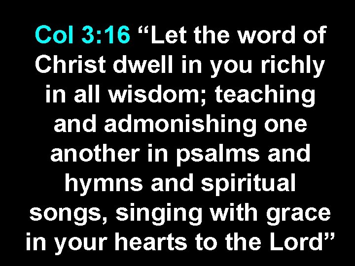Col 3: 16 “Let the word of Christ dwell in you richly in all Col 3: 16 “Let the word of Christ dwell in you richly in all