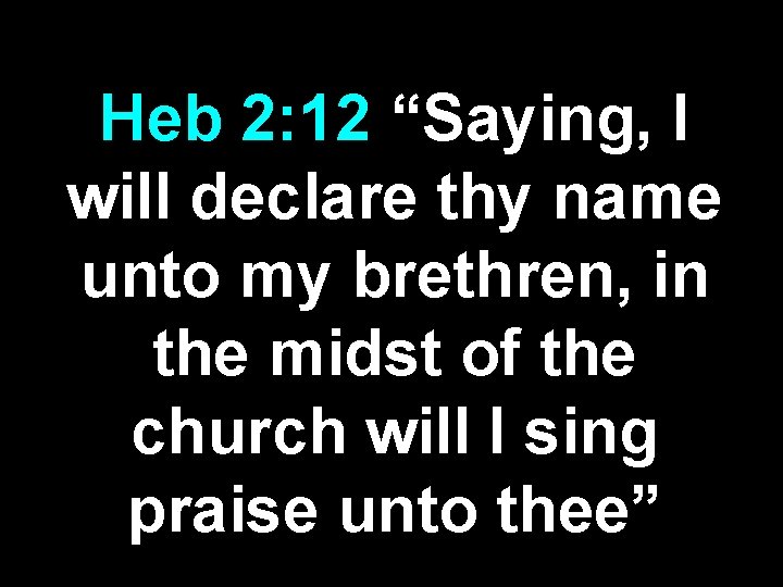 Heb 2: 12 “Saying, I will declare thy name unto my brethren, in the Heb 2: 12 “Saying, I will declare thy name unto my brethren, in the